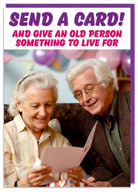 Send A Card And Give An Old Person A reason To Live Birthday Card