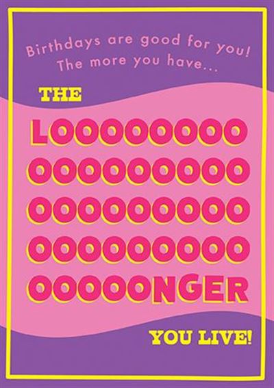 Longer You Live Birthday Card