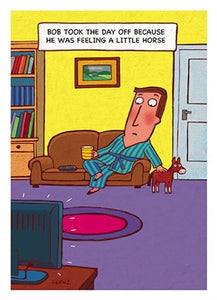 Bob Feeling A Littel Horse Humour Birthday Card