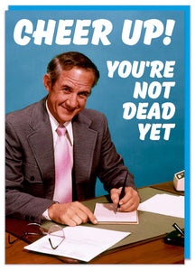 Cheer Up Not Dead Yet Birthday Card
