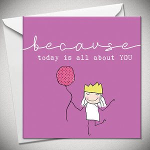 Because Today Is All About You Birthday  Card